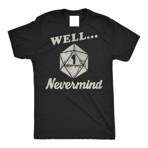 Well Nevermind RPG Gamer Shirt